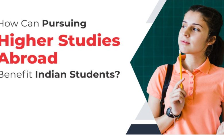 How Pursuing Higher Studies Abroad Can Benefit Indian Students